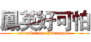 鳳英好可怕 (attack from Pineapple)