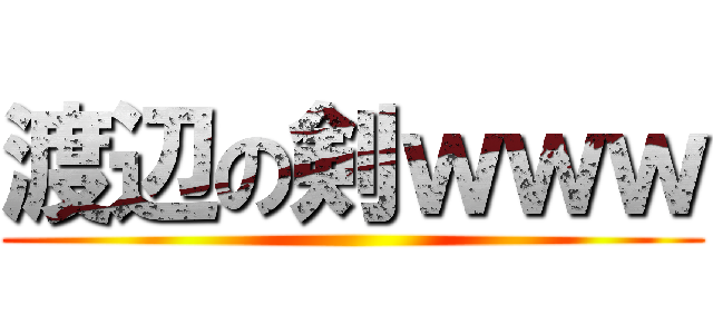 渡辺の剣ｗｗｗ ()