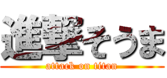 進撃そうま (attack on titan)