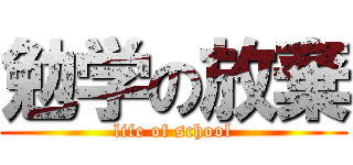 勉学の放棄 (life of school)