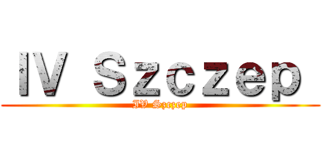 ＩＶ Ｓｚｃｚｅｐ  (IV Szczep)