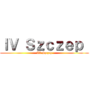 ＩＶ Ｓｚｃｚｅｐ  (IV Szczep)