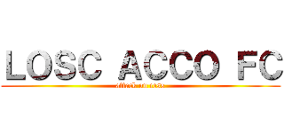 ＬＯＳＣ ＡＣＣＯ ＦＣ (attack on cess)