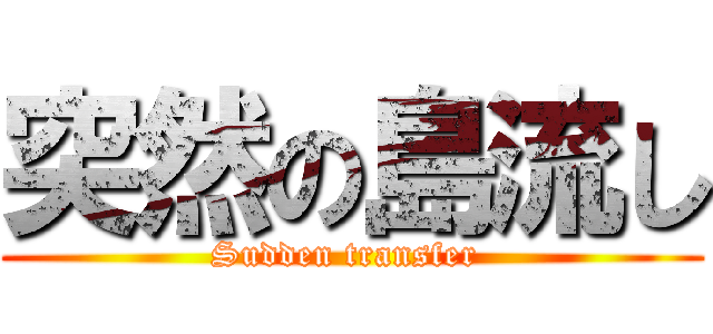 突然の島流し (Sudden transfer )