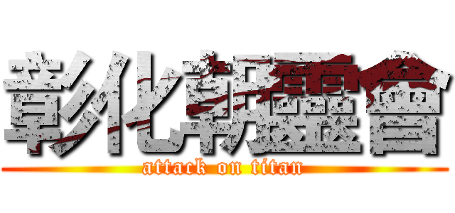 彰化朝靈會 (attack on titan)