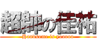 超帥の佳祐 (Handsome is yooooo)