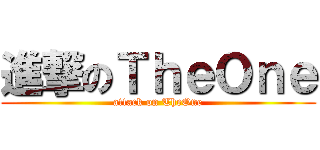 進撃のＴｈｅＯｎｅ (attack on TheOne)