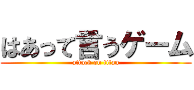 はあって言うゲーム (attack on titan)