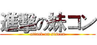 進擊の妹コン (attack on siscon)