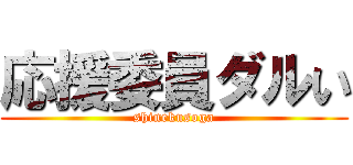 応援委員ダルい (shinekusoga)