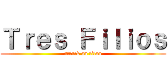 Ｔｒｅｓ Ｆｉｌｉｏｓ (attack on titan)