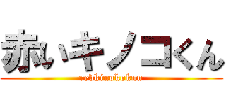 赤いキノコくん (redkinokokun)