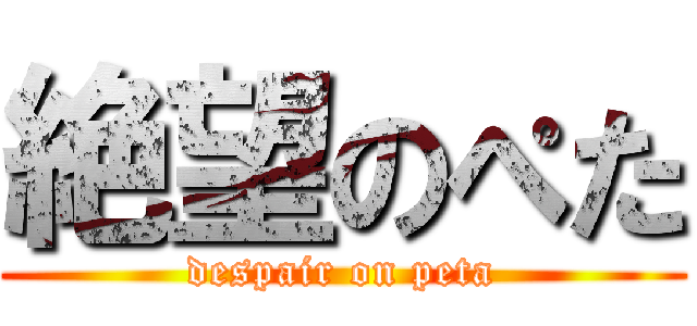 絶望のぺた (despair on peta)