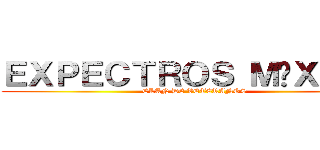 ＥＸＰＥＣＴＲＯＳ ＭÉＸＩＣＯ (CLAN DE VETERANOS)