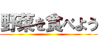 野菜を食べよう ()