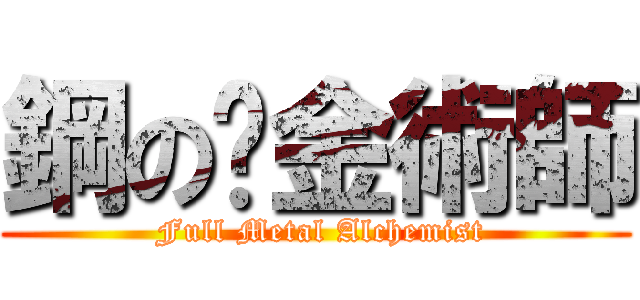 鋼の鍊金術師 ( Full Metal Alchemist)