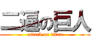 二逼の巨人 (attack on titan)