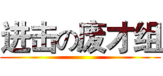 进击の废才组 ()