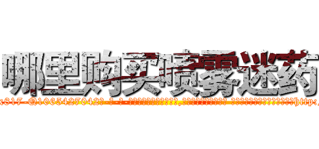 哪里购买喷雾迷药 (哪里购买喷雾迷药【电-话151x68344x817-Q1065427042元-吉-药-业】我们做的是长期生意,靠的是老客户长期支持 哪里购买喷雾迷药在发表了一篇http://sngk.net/YP9Y07

参考消息网我们做的是长期生意,靠的是老客户长期支持也许我们早该意识到，就连鲍勃·霍斯金斯（金球奖戏剧类电影男主角 
)