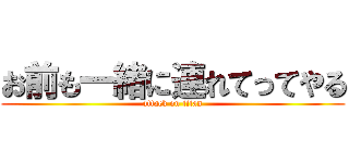 お前も一緒に連れてってやる (attack on titan)