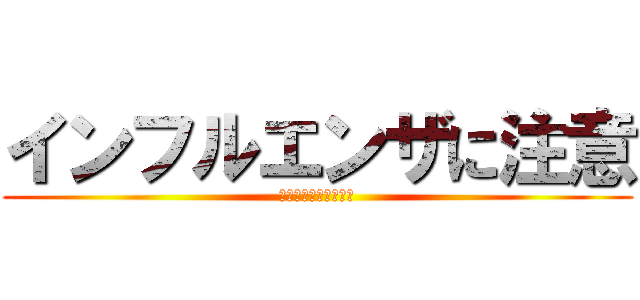 インフルエンザに注意 (ウイルスを駆逐しよう)