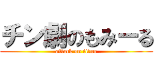 チン劇のもみーる (attack on titan)