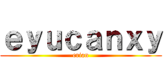 ｅｙｕｃａｎｘｙ (erian)