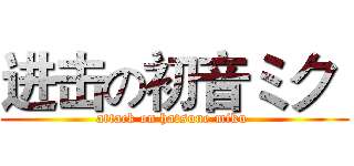 进击の初音ミク  (attack on hatsune miku )