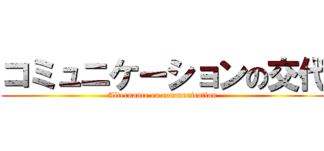 コミュニケーションの交代 (Alternance en communication )