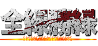 全緑勝緑 (～緑コレ！仲間と集めるサイコーの瞬間～)