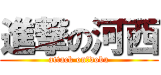 進撃の河西 (attack on　dobu)