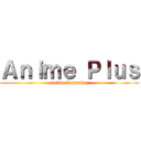 Ａｎｉｍｅ Ｐｌｕｓ (anime & gaming)