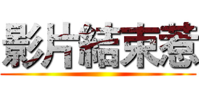 影片結束惹 ()