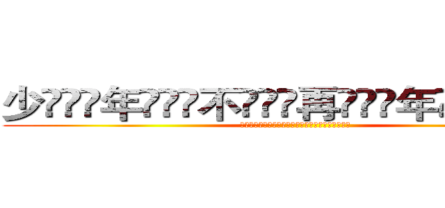 少ۣۖิ年ۣۖิ不ۣۖิ再ۣۖิ年ۣۖิ少ۣۖิ (少ۣۖิ年ۣۖิ不ۣۖิ再ۣۖิ年ۣۖิ少ۣۖิ)