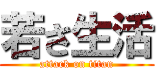 若さ生活 (attack on titan)