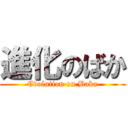進化のばか (Evolution on Baka)