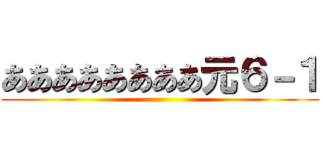 ああああああああ元６－１ ()