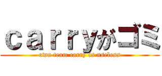 ｃａｒｒｙがゴミ (own team carry is useless)