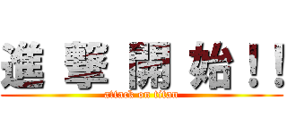 進 撃 開 始！！ (attack on titan)
