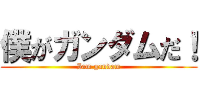 僕がガンダムだ！ (Iam gandam)