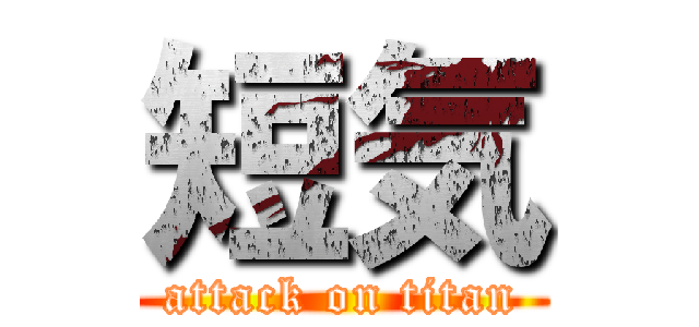 短気 (attack on titan)