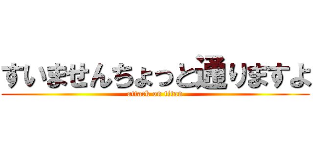 すいませんちょっと通りますよ (attack on titan)