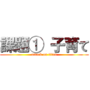 課題① 子育て (attack on titan)