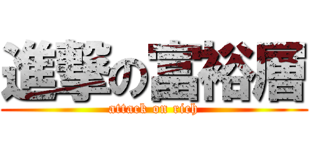 進撃の富裕層 (attack on rich)