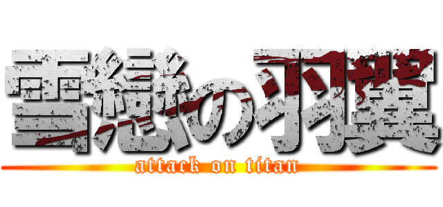 雪戀の羽翼 (attack on titan)