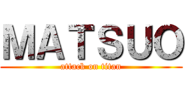 ＭＡＴＳＵＯ (attack on titan)