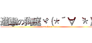 進擊の狗庭ヾ（＊´ ∀｀ ＊）ノ (attack on titan)