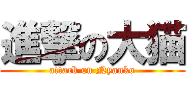 進撃の大猫 (attack on Nyanko)