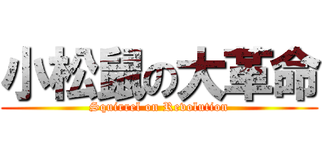 小松鼠の大革命 (Squirrel on Revolution)