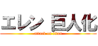 エレン 巨人化 (attack on titan)